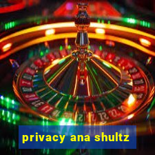 privacy ana shultz